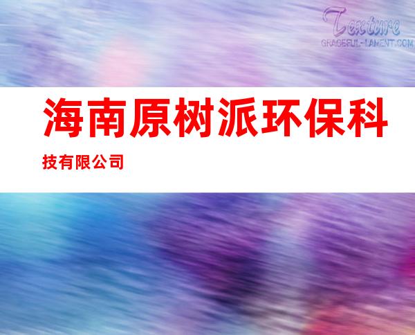 海南原树派环保科技有限公司