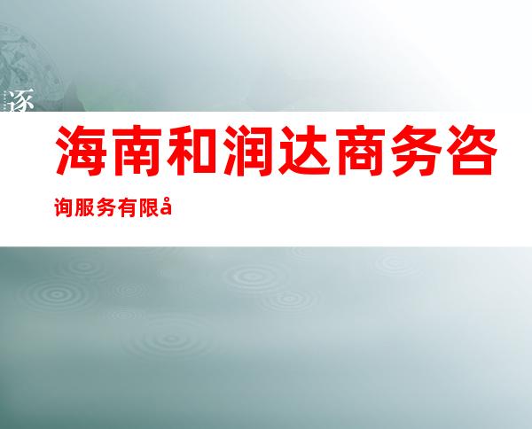 海南和润达商务咨询服务有限公司
