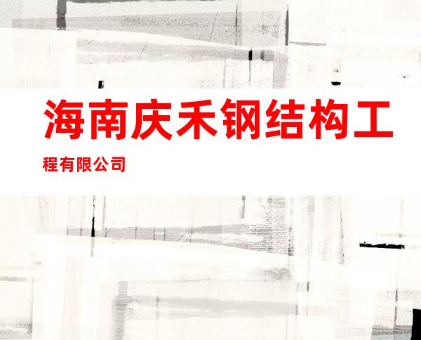海南庆禾钢结构工程有限公司