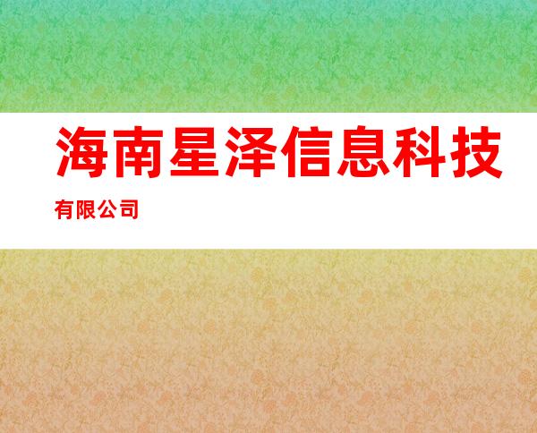 海南星泽信息科技有限公司
