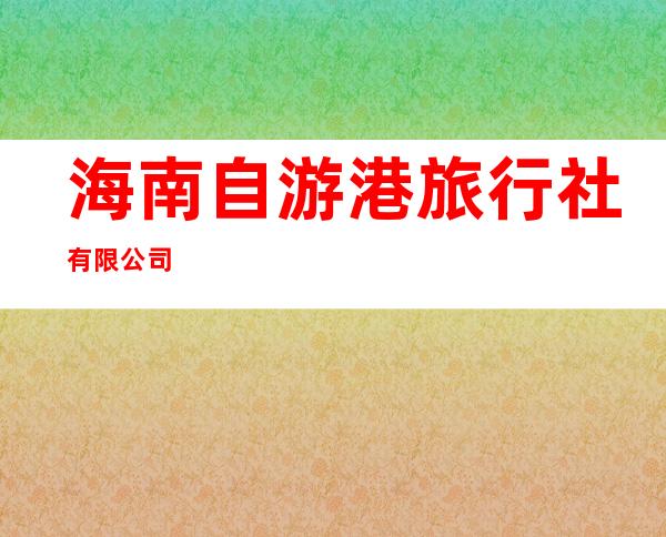 海南自游港旅行社有限公司