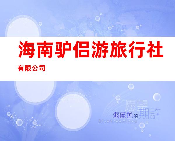 海南驴侣游旅行社有限公司