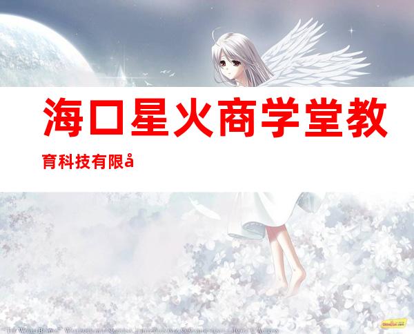 海口星火商学堂教育科技有限公司