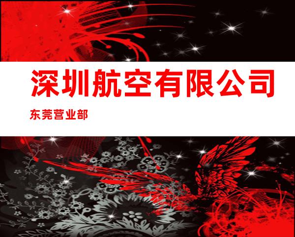深圳航空有限公司东莞营业部