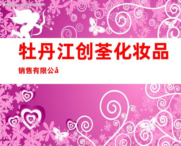 牡丹江创荃化妆品销售有限公司