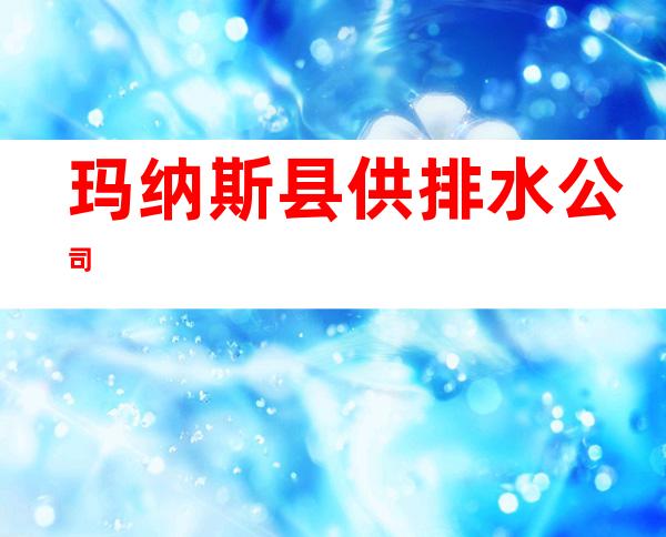 玛纳斯县供排水公司