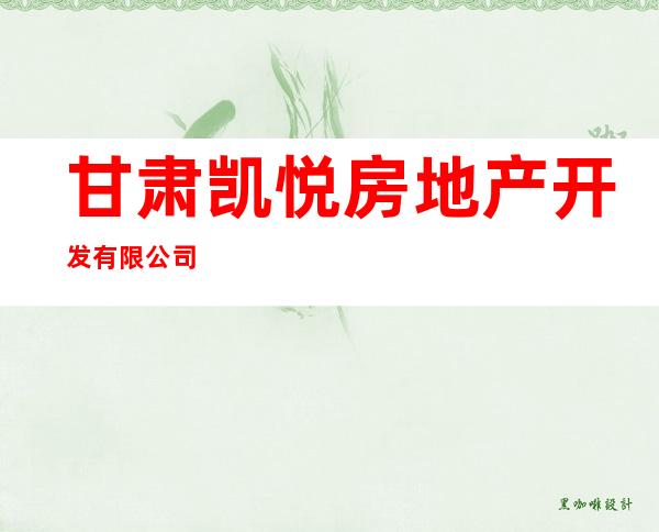 甘肃凯悦房地产开发有限公司