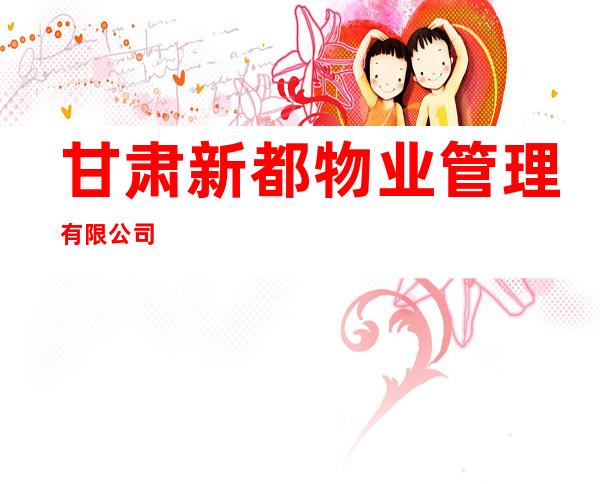 甘肃新都物业管理有限公司