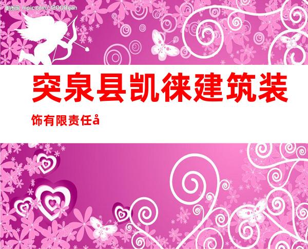 突泉县凯徕建筑装饰有限责任公司