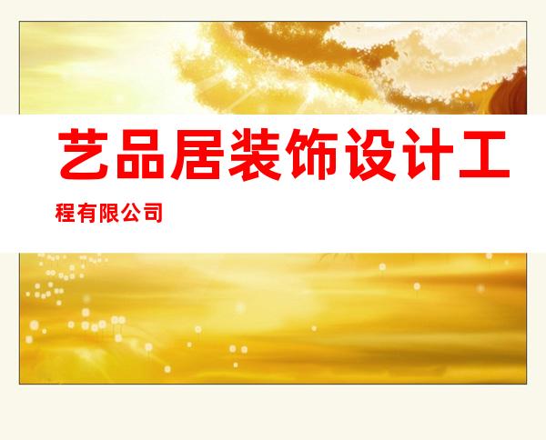 艺品居装饰设计工程有限公司