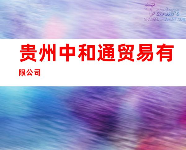 贵州中和通贸易有限公司