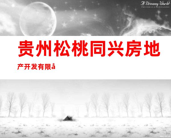 贵州松桃同兴房地产开发有限公司