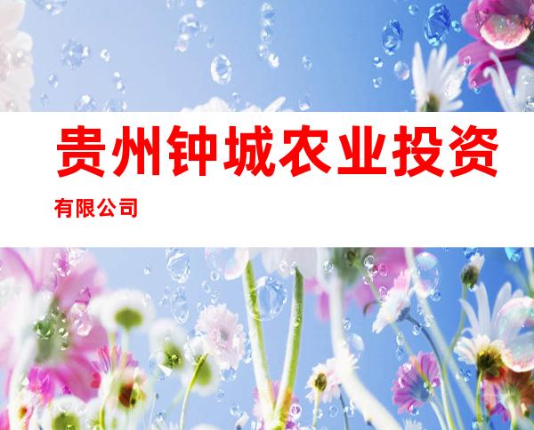 贵州钟城农业投资有限公司
