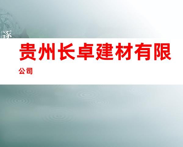 贵州长卓建材有限公司