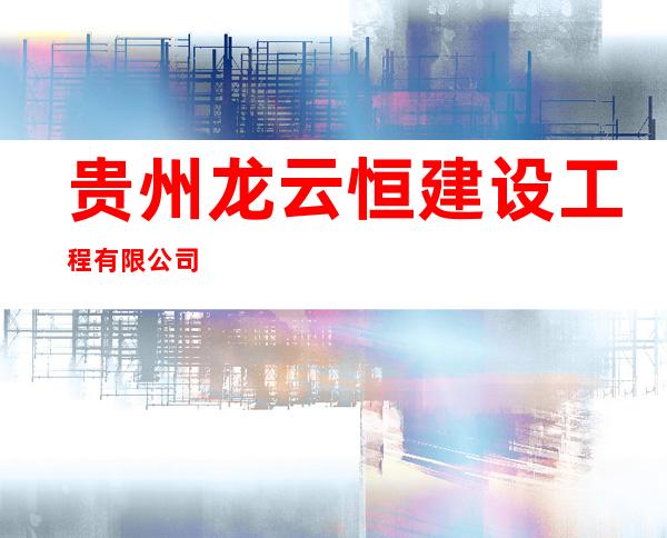 贵州龙云恒建设工程有限公司