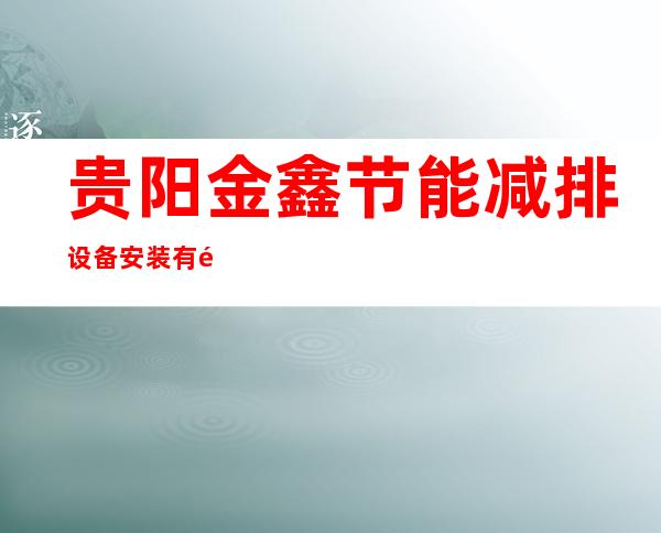 贵阳金鑫节能减排设备安装有限公司