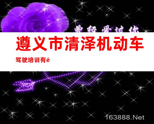 遵义市清泽机动车驾驶培训有限公司