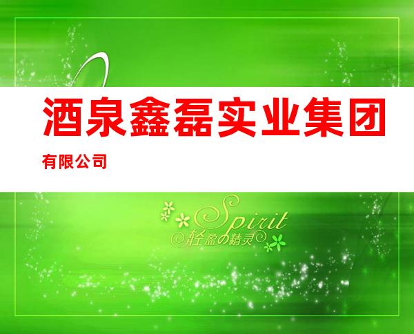 酒泉鑫磊实业集团有限公司