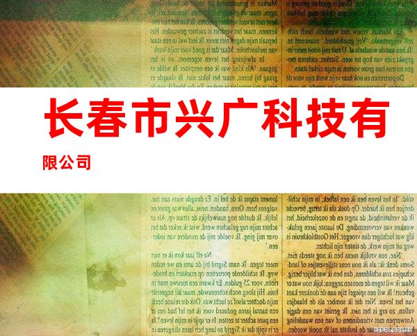 长春市兴广科技有限公司