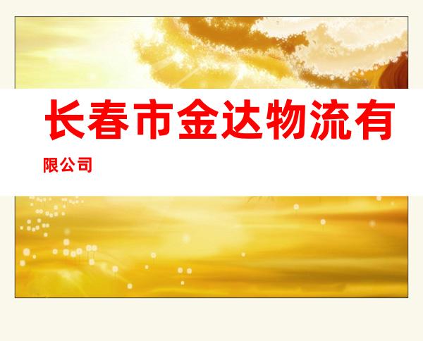 长春市金达物流有限公司