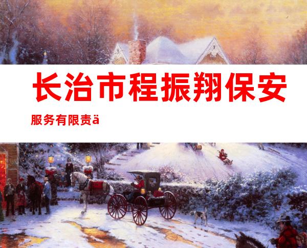 长治市程振翔保安服务有限责任公司