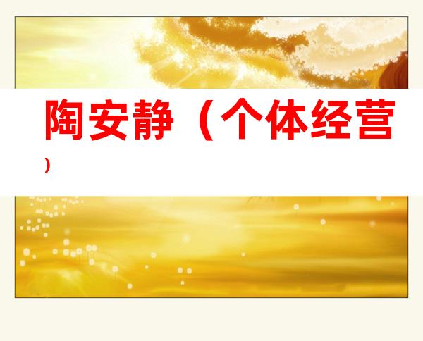 陶安静（个体经营）