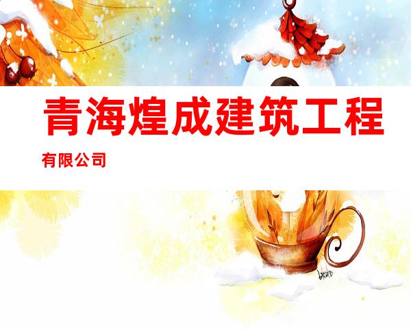 青海煌成建筑工程有限公司