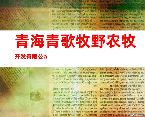 青海青歌牧野农牧开发有限公司