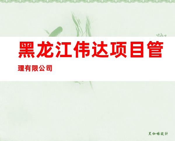 黑龙江伟达项目管理有限公司