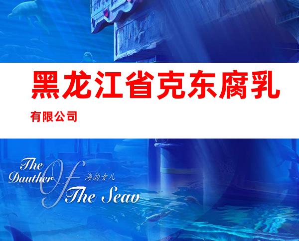 黑龙江省克东腐乳有限公司